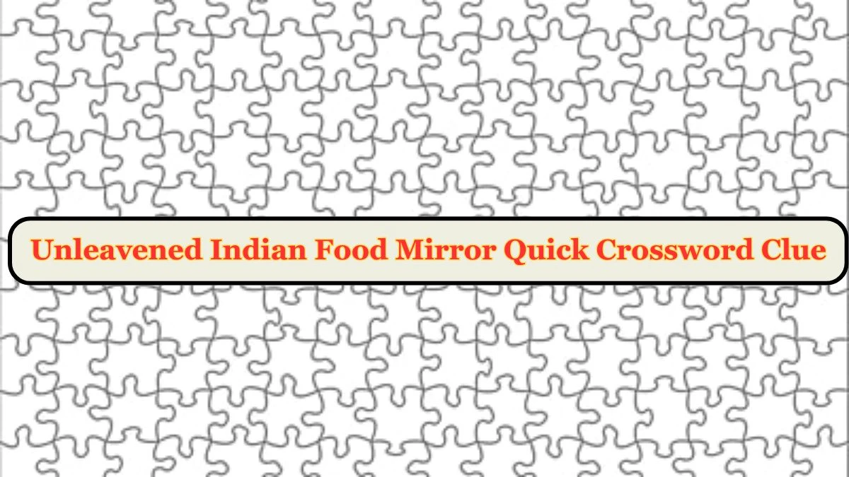 Unleavened Indian Food Mirror Quick Crossword Clue from June 20, 2024 Answer Revealed