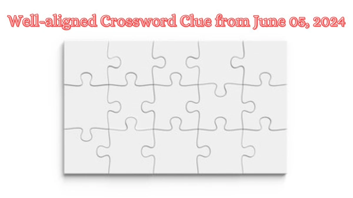 Well-aligned Crossword Clue from June 05, 2024
