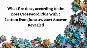 What fire does, according to the poet Crossword Clue with 5 Letters from June 04, 2024 Answer Revealed