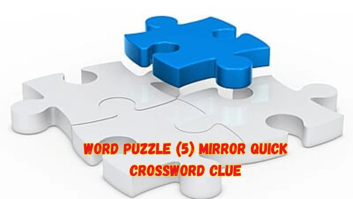 Word puzzle (5) Mirror Quick Crossword Clue Answers with 5 Letters from June 08, 2024 Answer Revealed