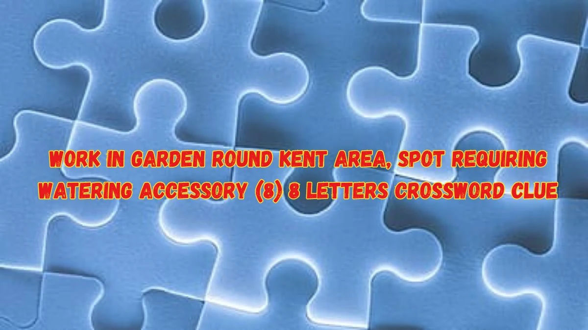 Work in Garden Round Kent Area, Spot Requiring Watering Accessory (8) 8 Letters Crossword Clue Puzzle Answers on June 05, 2024