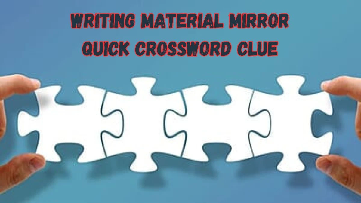 Writing Material Mirror Quick Crossword Clue from June 19, 2024 Answer Revealed