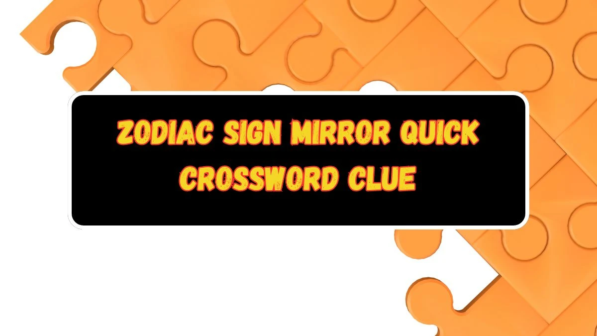 Zodiac Sign Mirror Quick Crossword Clue and Answer for June 19, 2024
